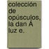 Colección De Opúsculos, La Dan Á Luz E.