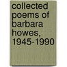 Collected Poems of Barbara Howes, 1945-1990 door Barbara Howes