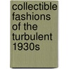 Collectible Fashions Of The Turbulent 1930s door Ellie Laubner
