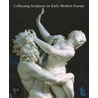 Collecting Sculpture In Early Modern Europe by Nicholas Penny