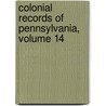 Colonial Records Of Pennsylvania, Volume 14 by Unknown