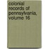Colonial Records Of Pennsylvania, Volume 16