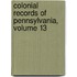 Colonial Records of Pennsylvania, Volume 13