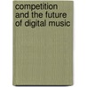 Competition And The Future Of Digital Music door Authors Various