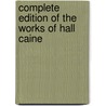 Complete Edition of the Works of Hall Caine door Sir Hall Caine