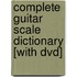 Complete Guitar Scale Dictionary [with Dvd]