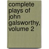 Complete Plays Of John Galsworthy, Volume 2 door John Galsworthy