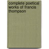 Complete Poetical Works Of Francis Thompson door Wilfrid Meynell