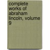 Complete Works of Abraham Lincoln, Volume 9 door John Hay