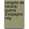Congrès De Vérone: Guerre D'Espagne. Nég door Fran�Ois-Ren� Chateaubriand
