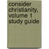 Consider Christianity, Volume 1 Study Guide