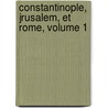 Constantinople, Jrusalem, Et Rome, Volume 1 by Pierre