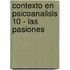 Contexto En Psicoanalisis 10 - Las Pasiones