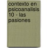 Contexto En Psicoanalisis 10 - Las Pasiones by Rolando Karothy