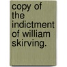 Copy Of The Indictment Of William Skirving. door Onbekend