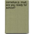 Cornelius P. Mud, Are You Ready for School?