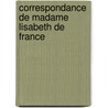 Correspondance de Madame Lisabeth de France door Onbekend
