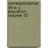 Correspondance de P.-J. Proudhon, Volume 13