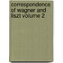Correspondence Of Wagner And Liszt Volume 2