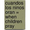 Cuandos los Ninos Oran = When Children Pray door Cherri Fuller
