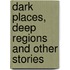 Dark Places, Deep Regions And Other Stories