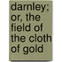 Darnley; Or, The Field Of The Cloth Of Gold