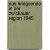 Das Kriegsende in der Zwickauer Region 1945 door Norbert Peschke