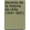 Decenio de La Historia de Chile (1841-1851) by Diego Barros Arana