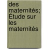 Des Maternités; Étude Sur Les Maternités door Lon Clment Le Fort