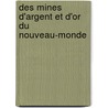Des Mines D'Argent Et D'Or Du Nouveau-Monde door Michel Chevalier