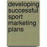 Developing Successful Sport Marketing Plans door Dr David Stotlar