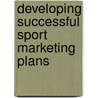 Developing Successful Sport Marketing Plans door Dr David Stotlar