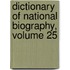 Dictionary Of National Biography, Volume 25