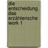 Die Entscheidung. Das erzählerische Werk 1