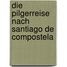 Die Pilgerreise nach Santiago de Compostela door Andreas Drouve