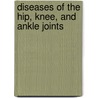 Diseases of the Hip, Knee, and Ankle Joints by Hugh Owen Thomas