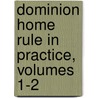 Dominion Home Rule In Practice, Volumes 1-2 door Arthur Berriedale Keith
