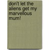 Don't Let The Aliens Get My Marvellous Mum! door Gillian Shields