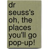 Dr Seuss's Oh, the Places You'll Go Pop-Up! by Dr. Seuss