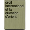 Droit International Et La Question D'Orient door Gustave Rolin-Jaequemyns