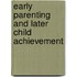 Early Parenting and Later Child Achievement