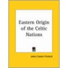 Eastern Origin Of The Celtic Nations (1831) by James Cowles Prichard