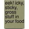Eek! Icky, Sticky, Gross Stuff in Your Food door Pam Rosenberg