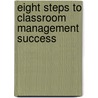 Eight Steps to Classroom Management Success by George M. Kapalka