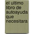 El Ultimo Libro de Autoayuda Que Necesitara