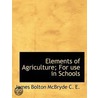 Elements Of Agriculture; For Use In Schools by James Bolton McBryde