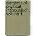 Elements Of Physical Manipulation, Volume 1