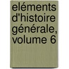 Eléments D'Histoire Générale, Volume 6 by Claude-Franois-Xavier Millot