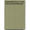 Embedded Linux in der Mikrocontrollerpraxis door Michael Haßelberg