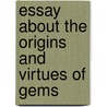 Essay About The Origins And Virtues Of Gems door Onbekend